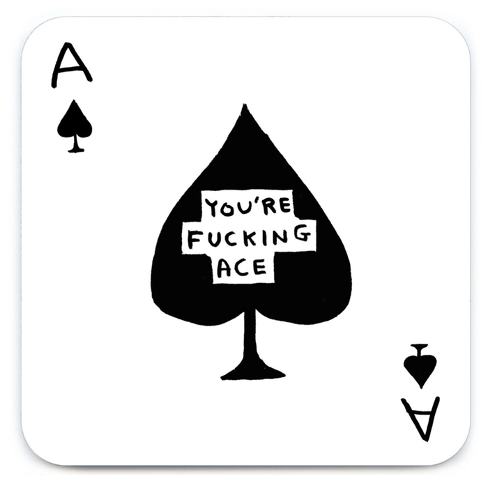 Square coaster with ace of spades design and text “You’re f***ing ace” in David Shrigley style.
