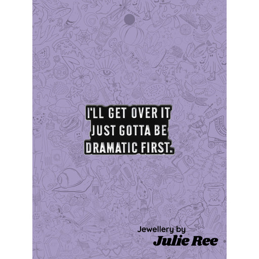 Julie Ree Enamel Pin - Be Dramatic First - Something Different Gift Shop