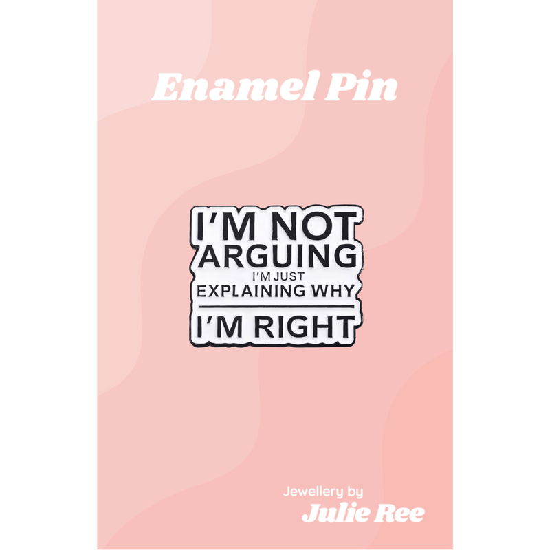 Julie Ree Enamel Pin - I'm Not Arguing - Something Different Gift Shop