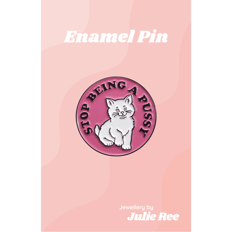 Julie Ree Enamel Pin - Stop Being A Pussy - Something Different Gift Shop