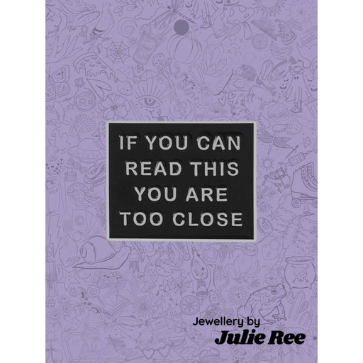 Julie Ree Enamel Pin - Too Close - Something Different Gift Shop