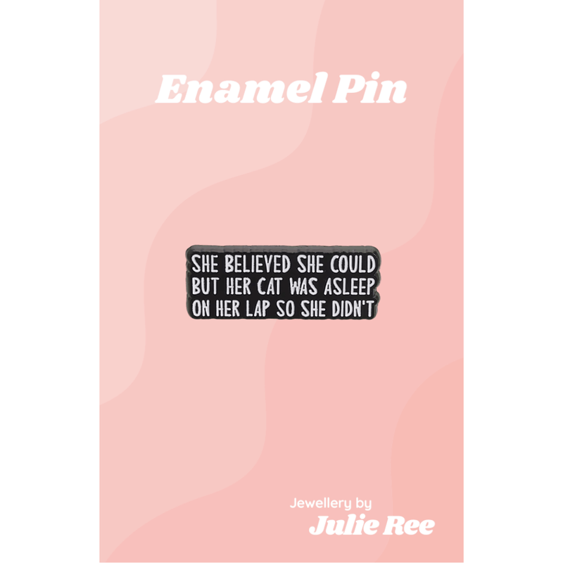 Black enamel pin with the quote She believed she could but her cat was asleep on her lap so she didn’t