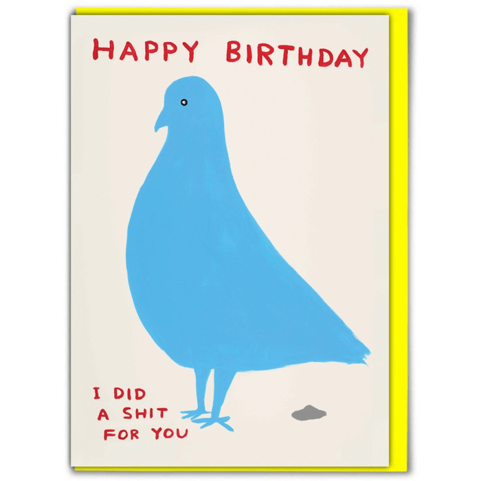 Front of David Shrigley birthday card with blue pigeon and red Happy Birthday text; caption reads I DID A SHIT FOR YOU.

