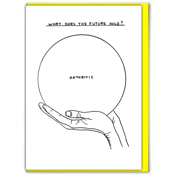David Shrigley greeting card showing a hand holding a crystal ball; heading reads What does the future hold and the ball reads Arthritis.

