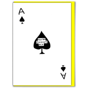 David Shrigley greeting card showing an Ace of Spades with the caption “You’re Fucking Ace.”

