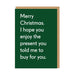 Dark green funny Christmas card with white text: Merry Christmas. I hope you enjoy the present you told me to buy for you; A6, blank inside, brown kraft envelope by Twin Pines