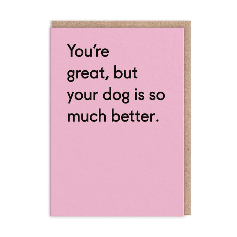 Pink funny greeting card with bold black text: you’re great, but your dog is so much better; A6, blank inside, kraft envelope by Twin Pines